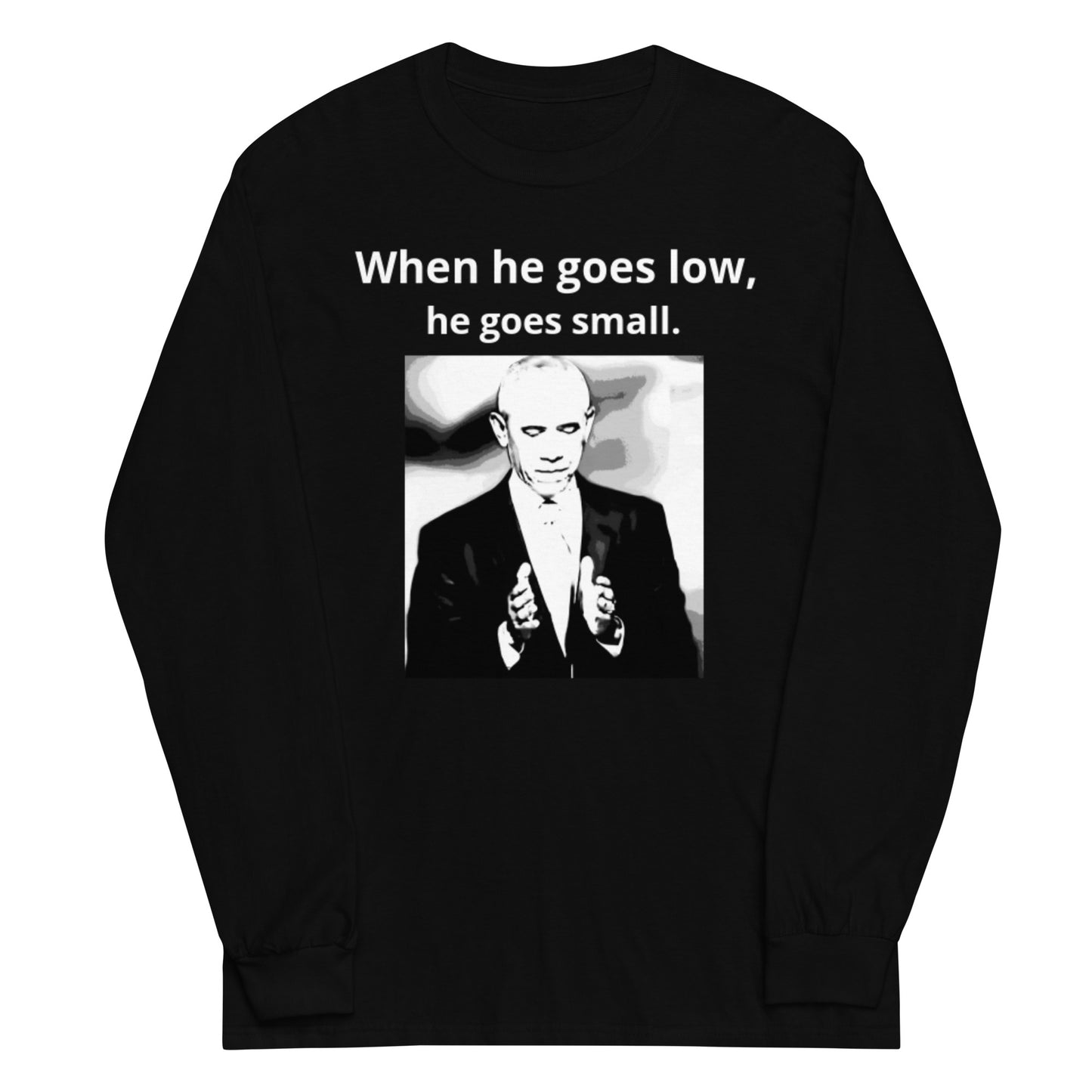 "When He Goes Low, He Goes Small" Unisex Kamala Harris for President Long Sleeve Shirt