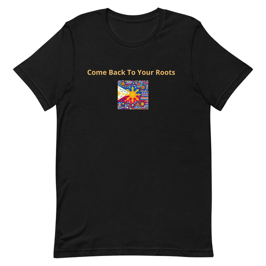 "Come Back to Your Roots" (B) Unisex Pinoy t-shirt